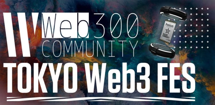 TOKYO Web３ FES (Web３コミニュティーWeb３００が大規模イベントを開催)